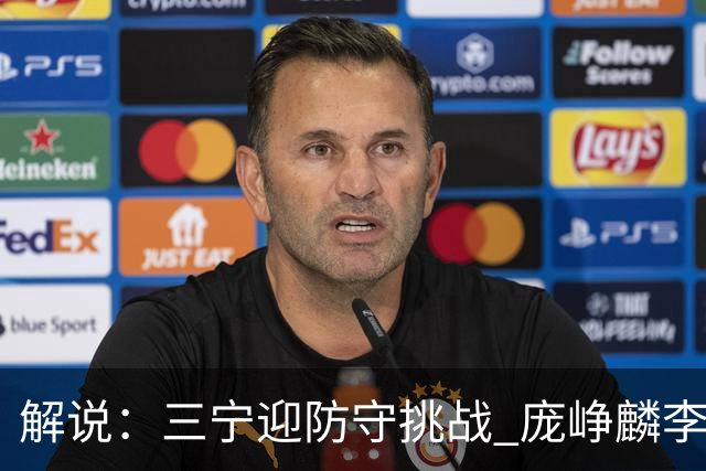 解说：三宁迎防守挑战 庞峥麟李悦洲需做准备 王俊杰或成破局关键